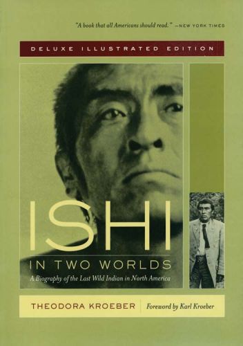 Ishi In Two Worlds A Biography Of The Last Wild Indian In North America Deluxe Illustrated Editio - 